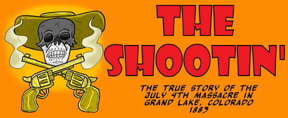 The Shootin' -  The true story of the July 4th massacre in Grand Lake, Colorado, 1883